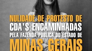 NULIDADE DE PROTESTO DE CDA’S ENCAMINHADAS PELA FAZENDA PÚBLICA DO ESTADO DE MINAS GERAIS.